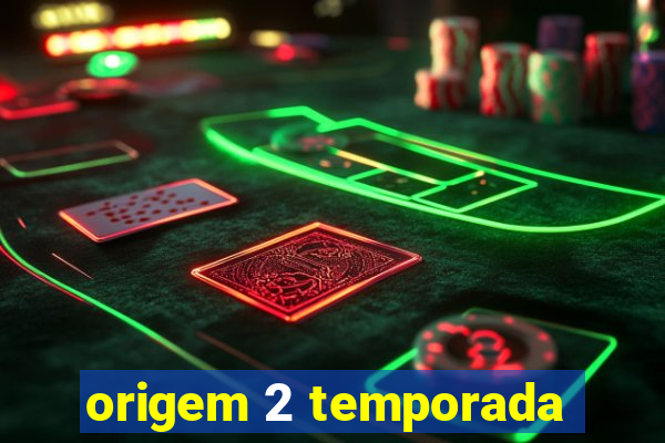 origem 2 temporada